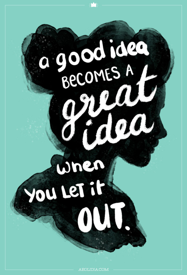 a good idea becomes a great idea when you let it out