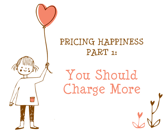 Pricing Happiness, part 1: You Should Charge More