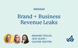 Graphic for Brand + Business Revenue Leaks webinar featuring Arianne Foulks, Jess Gleim & Calvina Nguyen